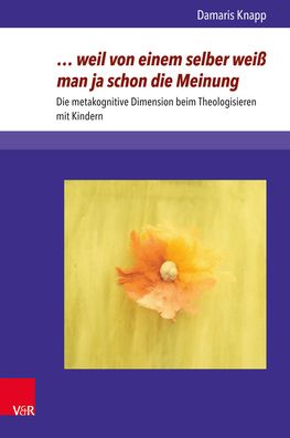 ... Weil Von Einem Selber Weiss Man Ja Schon Die Meinung: Die Metakognitive Dimension Beim Theologisieren Mit Kindern