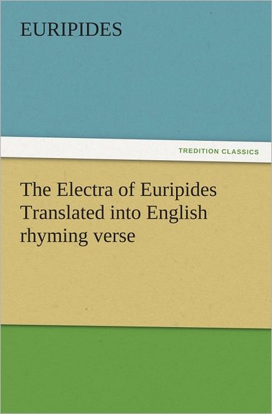 The Electra of Euripides Translated into English rhyming verse