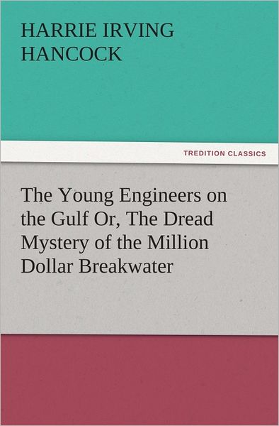 The Young Engineers on the Gulf Or, The Dread Mystery of the Million Dollar Breakwater