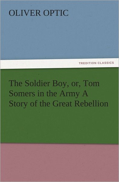 The Soldier Boy, or, Tom Somers in the Army A Story of the Great Rebellion