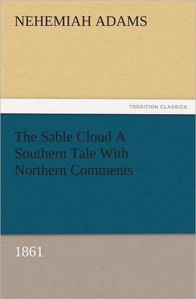 The Sable Cloud A Southern Tale With Northern Comments (1861)