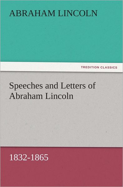 Speeches and Letters of Abraham Lincoln, 1832-1865