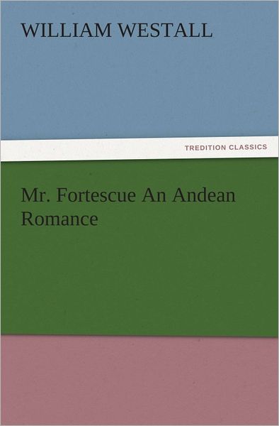 Mr. Fortescue An Andean Romance