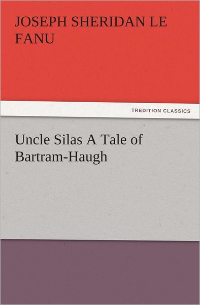 Uncle Silas A Tale of Bartram-Haugh