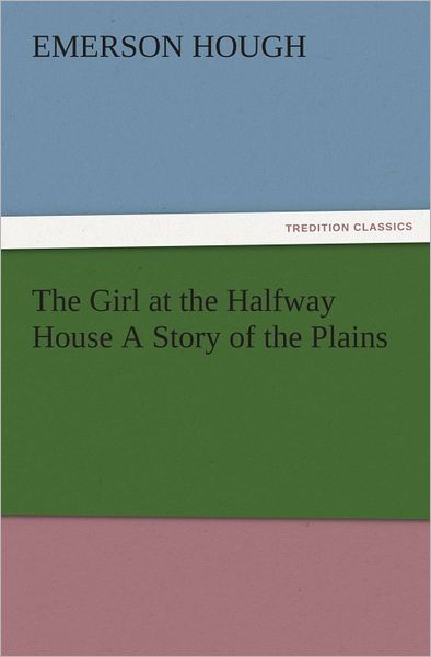 The Girl at the Halfway House A Story of the Plains
