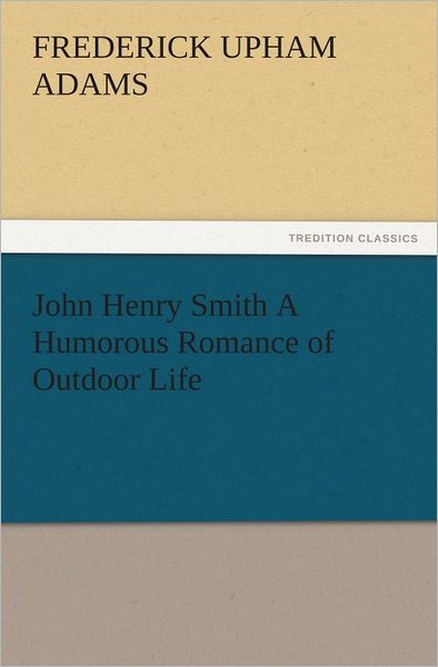 John Henry Smith A Humorous Romance of Outdoor Life