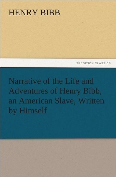 Narrative of the Life and Adventures of Henry Bibb, an American Slave, Written by Himself