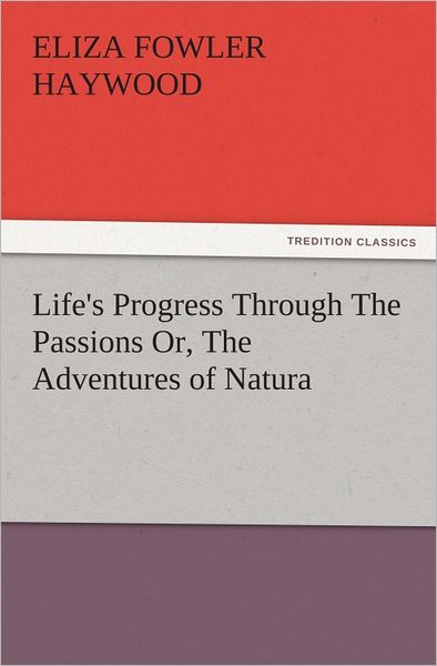 Life's Progress Through The Passions Or, The Adventures of Natura