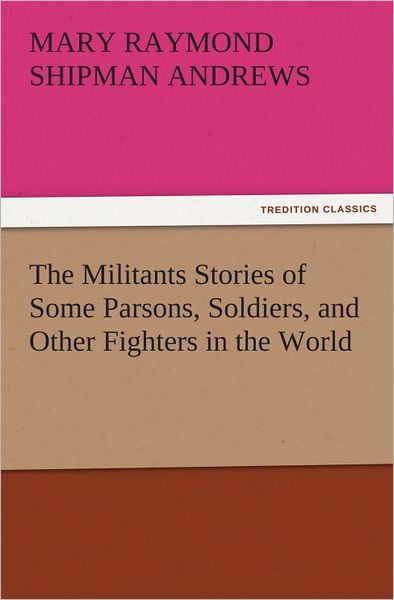 The Militants Stories of Some Parsons, Soldiers, and Other Fighters in the World