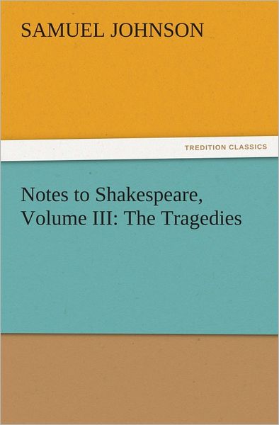Notes to Shakespeare, Volume III: The Tragedies