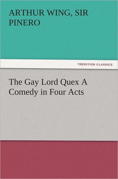 The Gay Lord Quex A Comedy in Four Acts
