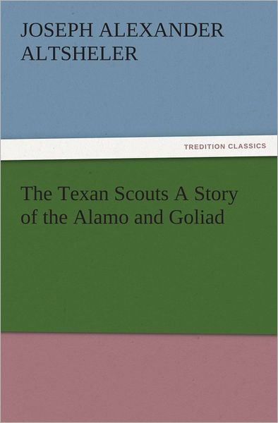 The Texan Scouts A Story of the Alamo and Goliad
