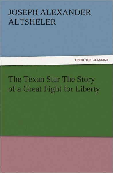 The Texan Star The Story of a Great Fight for Liberty