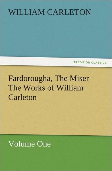 Fardorougha, The Miser The Works of William Carleton, Volume One