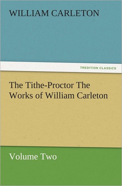 The Tithe-Proctor The Works of William Carleton, Volume Two