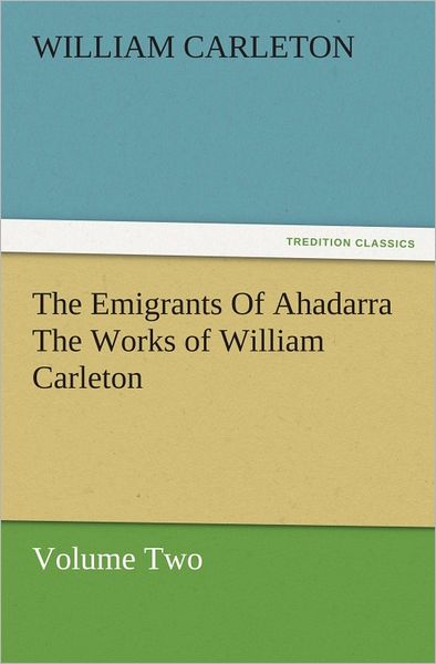 The Emigrants Of Ahadarra The Works of William Carleton, Volume Two
