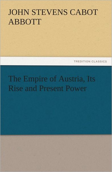 The Empire of Austria, Its Rise and Present Power