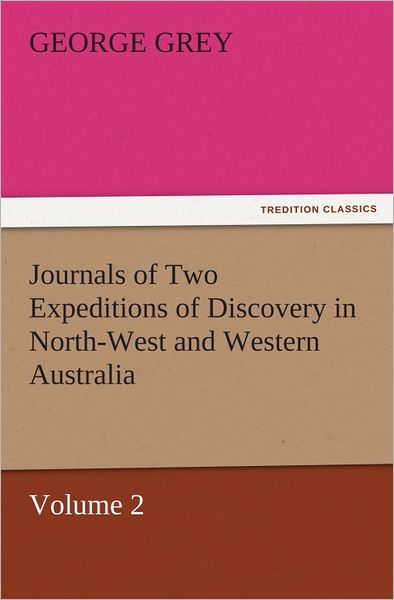 Journals of Two Expeditions of Discovery in North-West and Western Australia, Volume 2