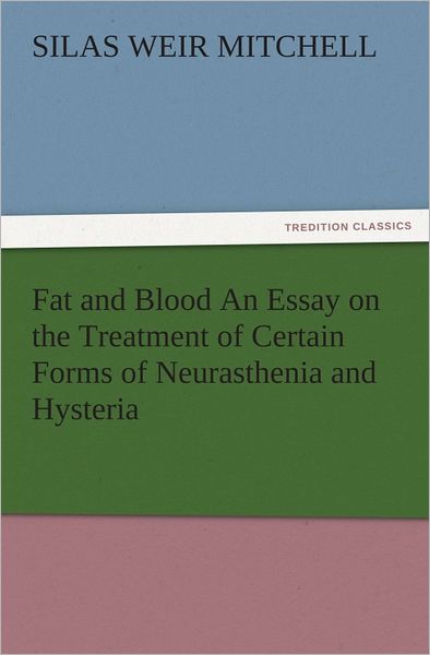 Fat and Blood An Essay on the Treatment of Certain Forms of Neurasthenia and Hysteria