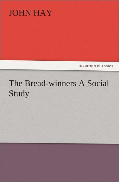 The Bread-winners A Social Study