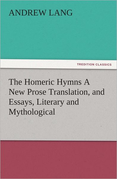 The Homeric Hymns A New Prose Translation, and Essays, Literary and Mythological