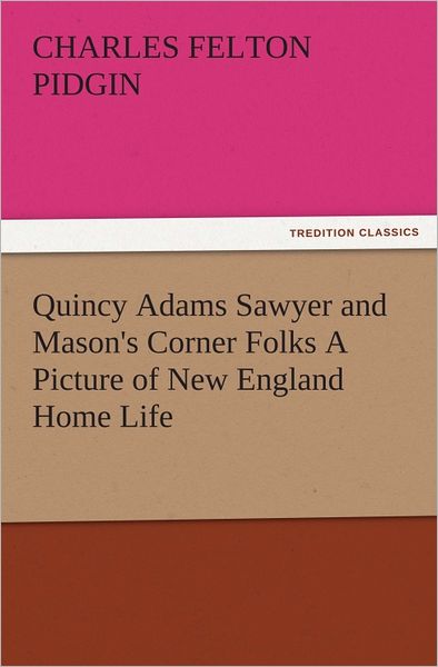 Quincy Adams Sawyer and Mason's Corner Folks A Picture of New England Home Life