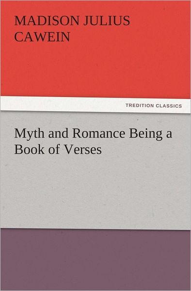 Myth and Romance Being a Book of Verses
