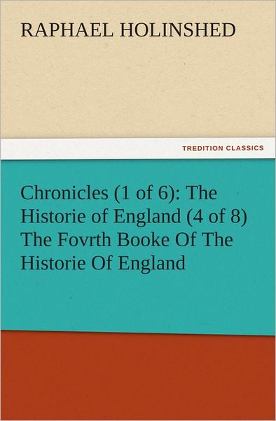 Chronicles (1 of 6): The Historie of England (4 of 8) The Fovrth Booke Of The Historie Of England