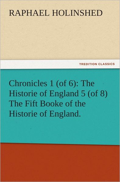 Chronicles 1 (of 6): The Historie of England 5 (of 8) The Fift Booke of the Historie of England.