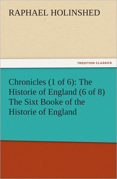 Chronicles (1 of 6): The Historie of England (6 of 8) The Sixt Booke of the Historie of England