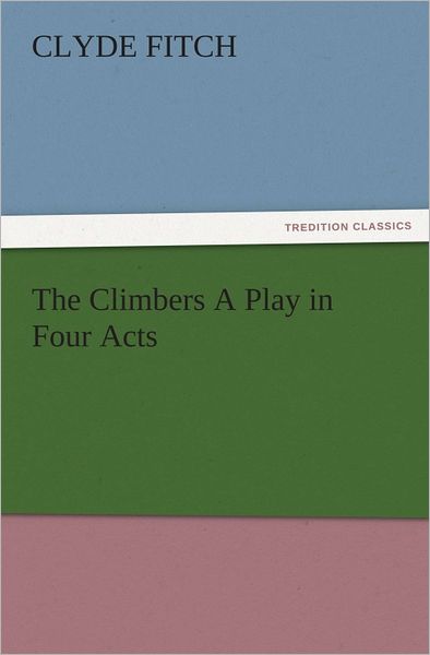 The Climbers A Play in Four Acts