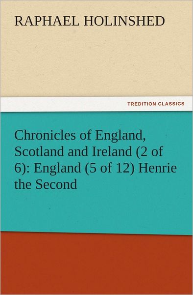 Chronicles of England, Scotland and Ireland (2 of 6): England (5 of 12) Henrie the Second