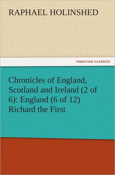 Chronicles of England, Scotland and Ireland (2 of 6): England (6 of 12) Richard the First