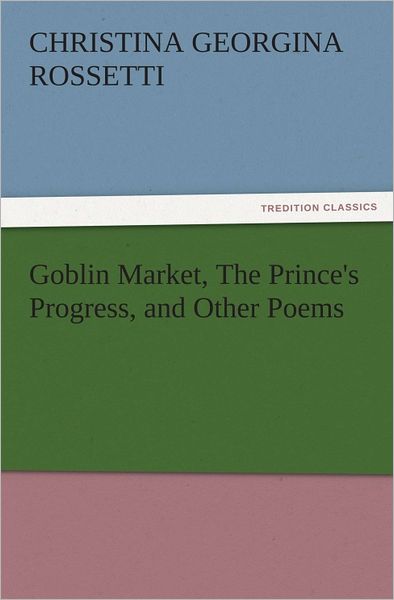 Goblin Market, The Prince's Progress, and Other Poems