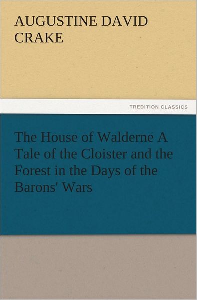 The House of Walderne A Tale of the Cloister and the Forest in the Days of the Barons' Wars