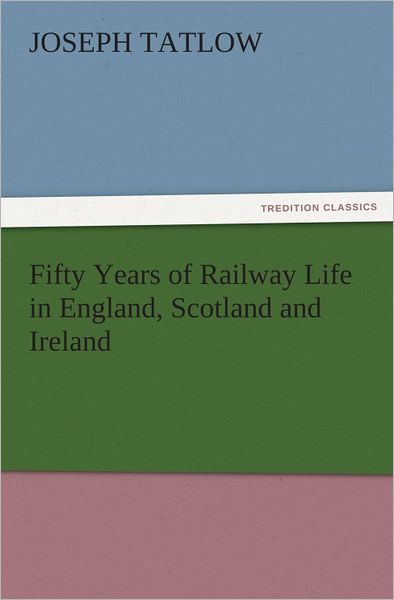 Fifty Years of Railway Life in England, Scotland and Ireland