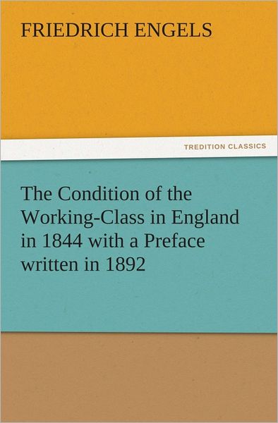The Condition of the Working-Class in England in 1844 with a Preface written in 1892