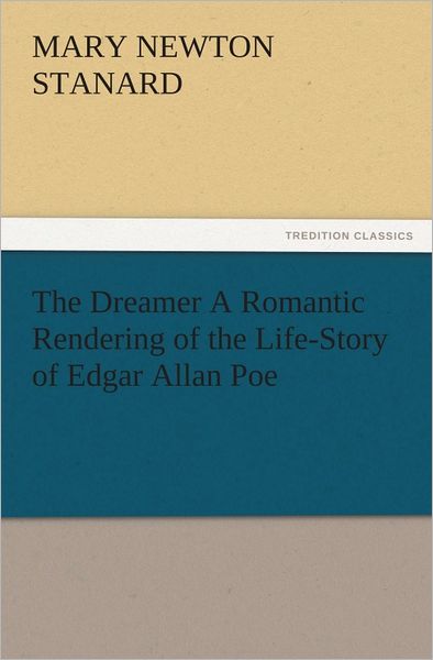 The Dreamer A Romantic Rendering of the Life-Story of Edgar Allan Poe