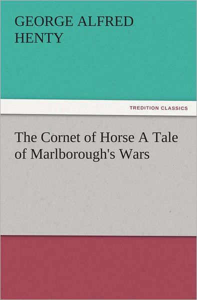 The Cornet of Horse A Tale of Marlborough's Wars