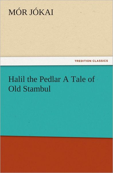 Halil the Pedlar A Tale of Old Stambul