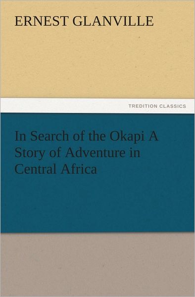 In Search of the Okapi A Story of Adventure in Central Africa