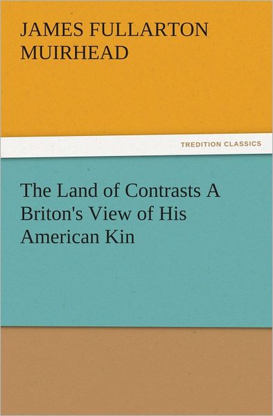 The Land of Contrasts A Briton's View of His American Kin