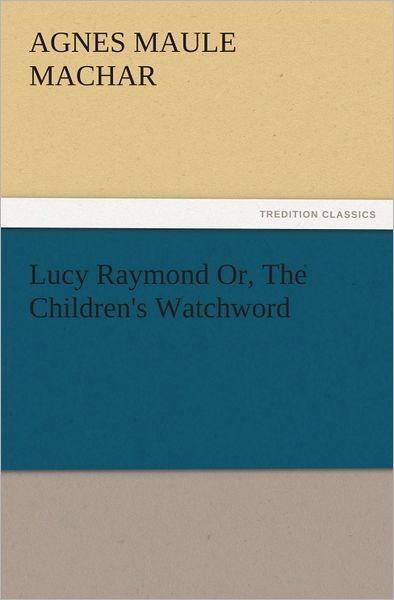 Lucy Raymond Or, The Children's Watchword