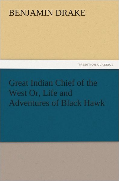 Great Indian Chief of the West Or, Life and Adventures of Black Hawk