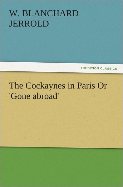 The Cockaynes in Paris Or 'Gone abroad'