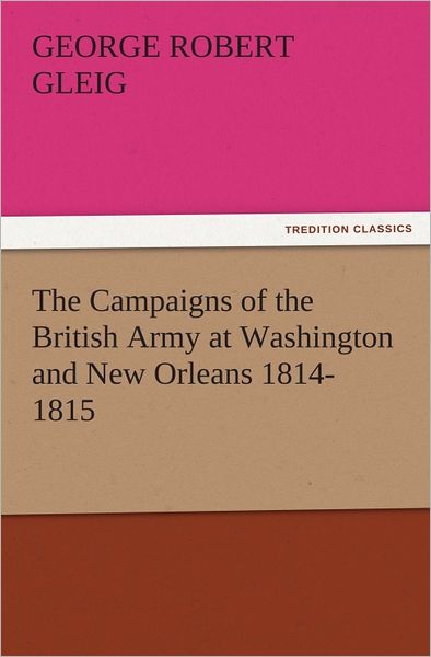 The Campaigns of the British Army at Washington and New Orleans 1814-1815