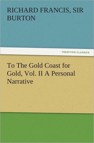 To The Gold Coast for Gold, Vol. II A Personal Narrative
