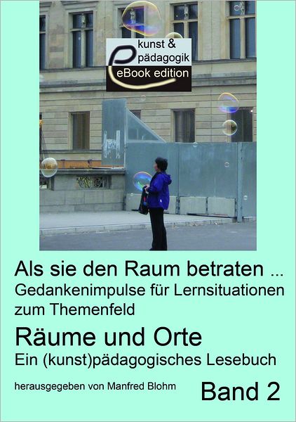 Als sie den Raum betraten ...: Band 2 - Gedankenimpulse für Lernsituationen zum Themenfeld Räume und Orte. Ein (kunst)pädagogisches Lesebuch. Band 2