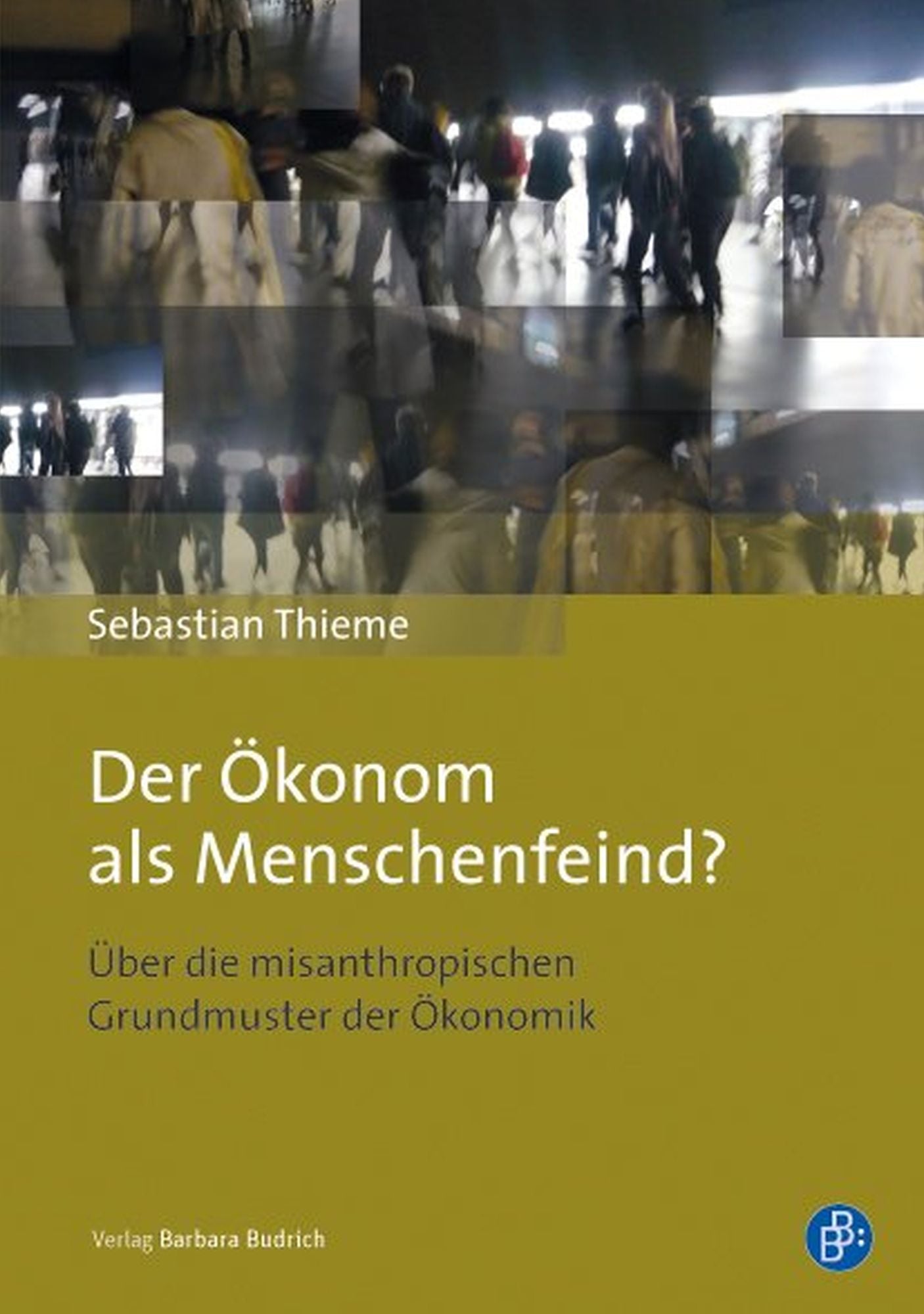 Der Ökonom als Menschenfeind?: Über die misanthropischen Grundmuster der Ökonomik