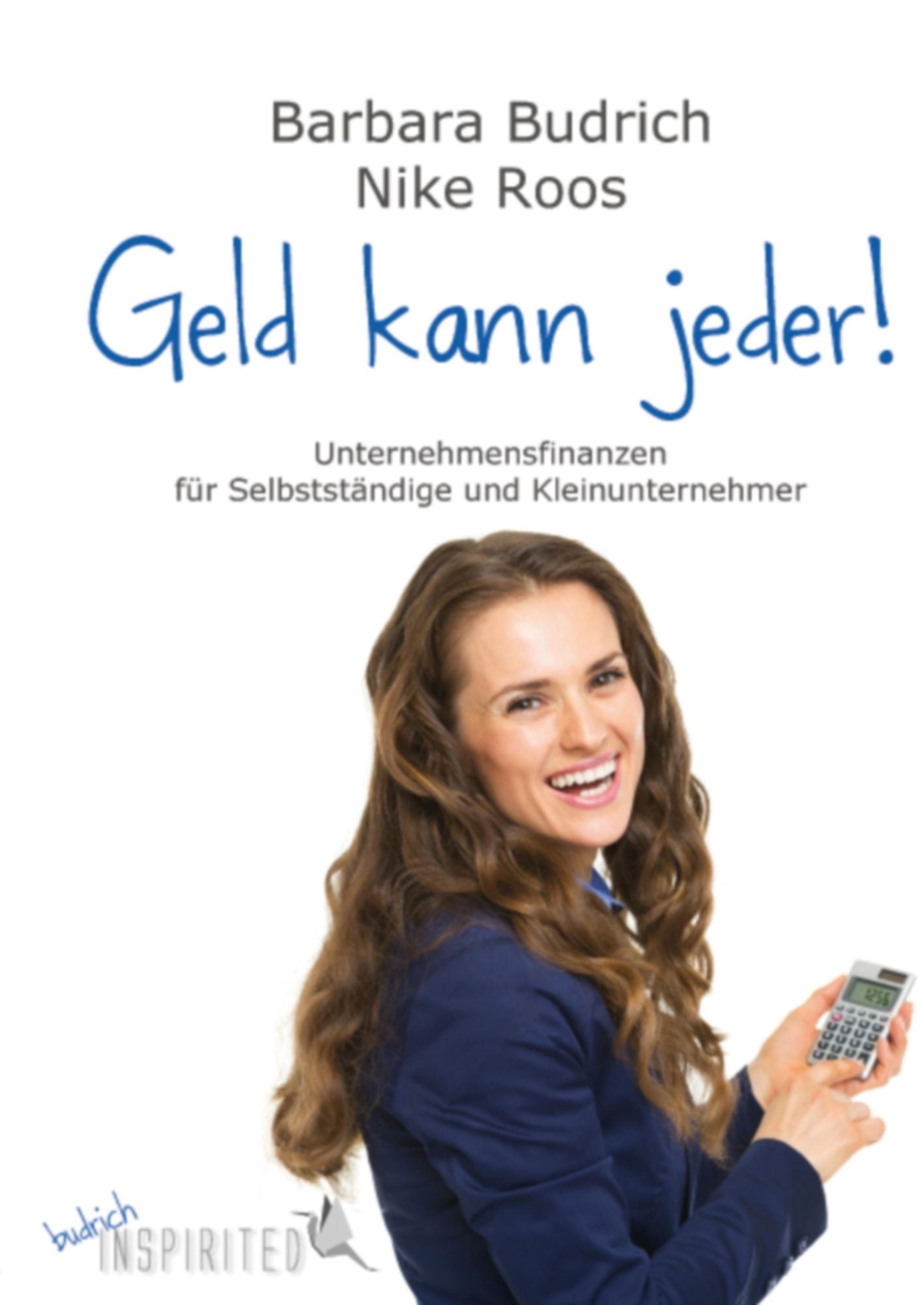 Geld kann jeder: Unternehmensfinanzen für Klein- und Kleinstunternehmen, FreiberuflerInnen und Selbstständige